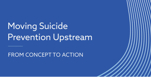 Moving Suicide Prevention Upstream: From Concept to Action - Access the Resource